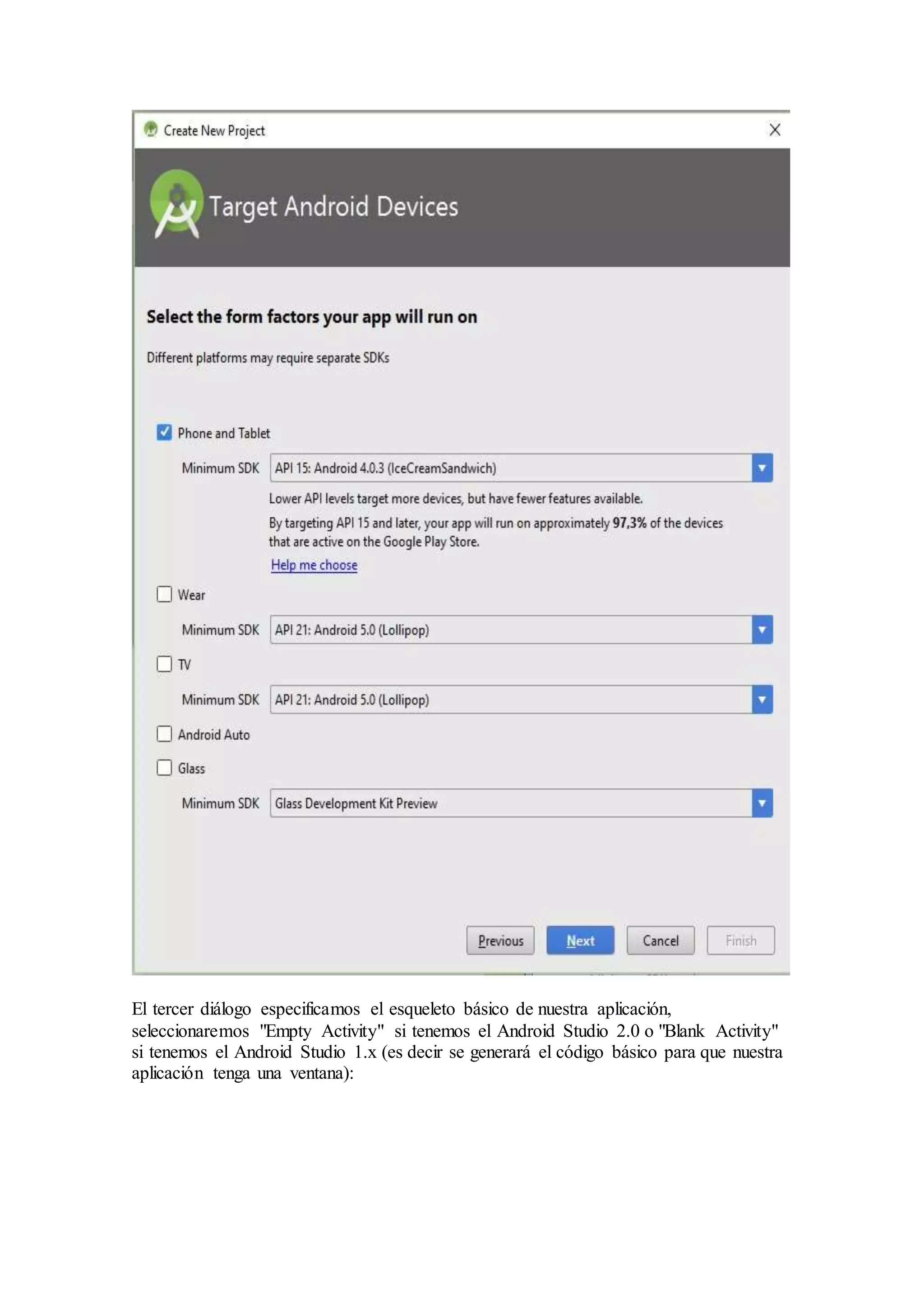 El tercer diálogo especificamos el esqueleto básico de nuestra aplicación,
seleccionaremos "Empty Activity" si tenemos el Android Studio 2.0 o "Blank Activity"
si tenemos el Android Studio 1.x (es decir se generará el código básico para que nuestra
aplicación tenga una ventana):
 