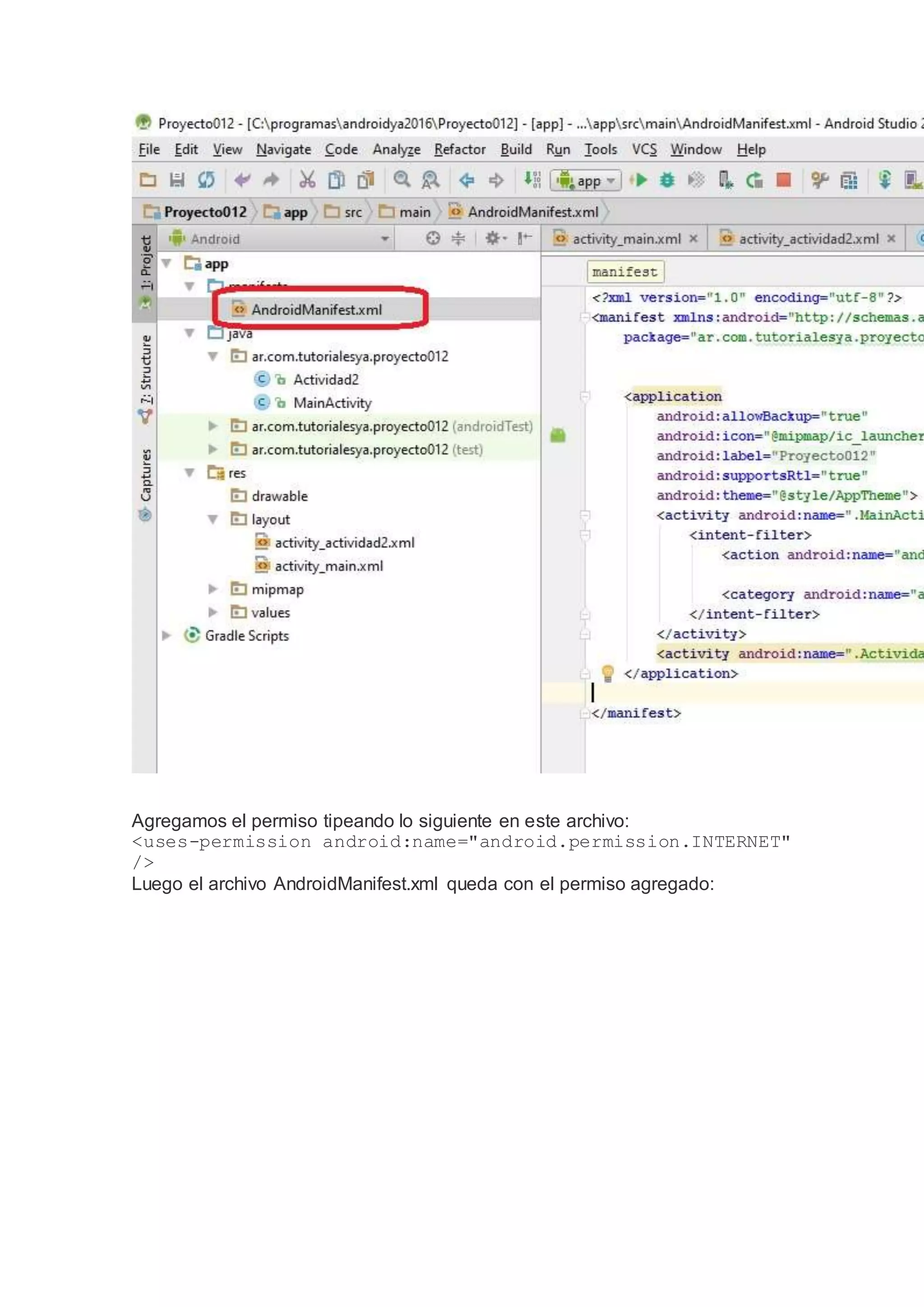 Agregamos el permiso tipeando lo siguiente en este archivo:
<uses-permission android:name="android.permission.INTERNET"
/>
Luego el archivo AndroidManifest.xml queda con el permiso agregado:
 
