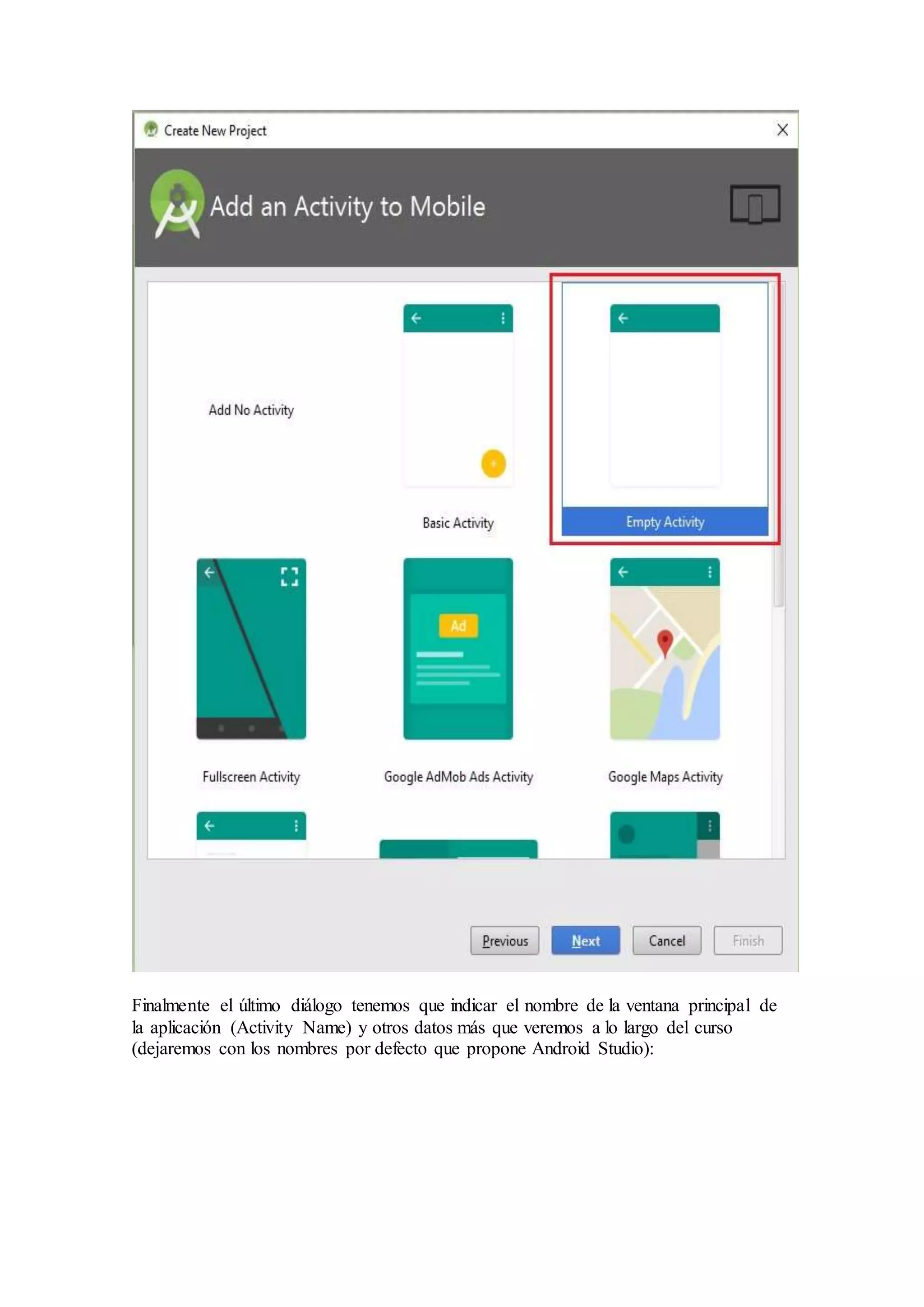 Finalmente el último diálogo tenemos que indicar el nombre de la ventana principal de
la aplicación (Activity Name) y otros datos más que veremos a lo largo del curso
(dejaremos con los nombres por defecto que propone Android Studio):
 