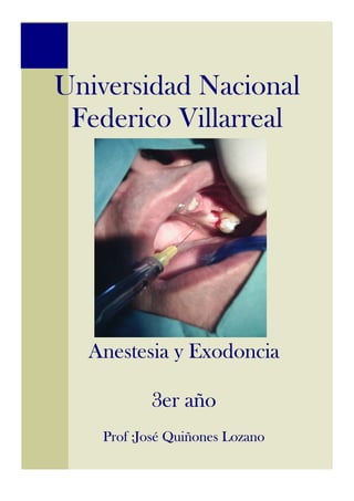 Universidad Nacional
 Federico Villarreal




  Anestesia y Exodoncia

          3er año
   Prof :José Quiñones Lozano
 
