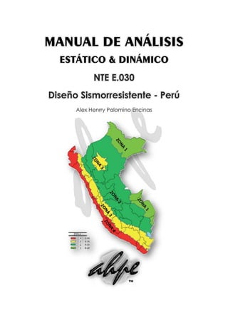 MANUAL DE ANÁLISIS
ESTÁTICO & DINÁMICO
NTE E.030
Diseño Sismorresistente - Perú
Alex Henrry Palomino Encinas
™
 