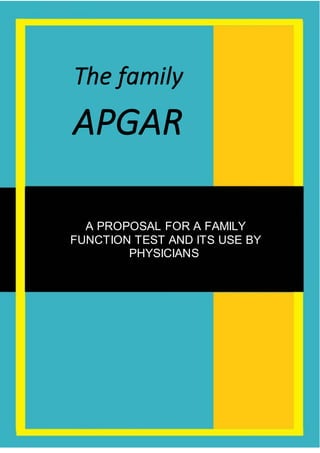 The family
APGAR
A PROPOSAL FOR A FAMILY
FUNCTION TEST AND ITS USE BY
PHYSICIANS.
 