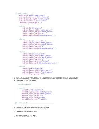 SE CREA UNO NUEVOY DENTRO DE EL LOS BOTONESQUE CORRESPONDEN A SIGUIENTE,
ACTUALIZAR,ATRASY BORRAR.
SE CIERRA EL LINEAR Y SE INSERTA EL WEB VIEW
SE CIERRA EL LINEAR PRINCIPAL.
LA INTERFAZSE MUESTRA ASI…
 