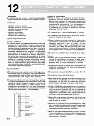 Pastilhas sobre alvenaria interna ou externa
(Método de Colagem)
12
Tipo de base
• A base sobre a qual haverá o revestimento com pastilhas
poderá ser constituída de diversos tipos de materiais, a saber:
a) alvenarias:
- de tijolos cerâmicos maciços
- de tijolos cerâmicos furados (baiano)
- de tijolos cerâmicos laminados
- de blocos cerâmicos
- de blocos de concreto
- de blocos silico-calcário
- de blocos de concreto leve
b) pilares e vigas de concreto
C o n d i ç ã o p r e l i m i n a r
• A alvenaria deverá estar perfeitamente estável quando da
aplicação do revestimento. Por exemplo, para alvenaria de
tijolos comuns o encunhamento é feito após cerca de oito
dias da conclusão do assentamento dos tijolos (1). Esse é
um prazo mínimo para ocorrerem a secagem e a retração da
argamassa, entre os tijolos, em cada fiada, e a conseqüente
acomodação do pano de parede. Caso o revestimento for
executado antes da acomodação da alvenaria, transmitir-se-
ão tensões ao revestimento que, somadas às de outras
origens, poderão ocasionar o seu desprendimento. Entre tais
tensões há a considerar as devidas à deformação lenta do
concreto e as da retração da argamassa do embaço, caso
este não esteja totalmente curado (eqüivale a já ter-se
deformado totalmente por retração da argamassa) por ocasião
da colocação das pastilhas (2) (3) (4).
S u p e r f í c i e d a b a s e
• Eliminar tudo que possa prejudicar a aderência da argamassa,
notadamente resíduos de madeira das fôrmas presos ao
concreto, partículas soltas etc. Caso houver faces de pilares
e vigas a revestir, e sendo antigas ou lisas, apicoá-las.
• Umedecer abundantemente as alvenarias. qualquer que seja
a natureza dos materiais que as constituem e aplicar uma
camada de chapisco. O chapisco poderá ser o convencional
de cimento e areia grossa 1:3 ou 1:4 em volumes, ou um
chapisco de cimento colante. Para este último é necessário
aguardar cerca de sete dias. para que esteja suficientemente
rígido e próprio para receber a camada seguinte.
Base
Chapisco
Pasta tio
argamassa colanto
Emboço
máximo 2 cm
se maior, execuiar
em camadas do
2 cm cada
Pastilha
Juntas entro pastilhas
ia previstas p e »
fabricante
C a m a d a d e r e g u l a r i z a ç ã o
• Antes de iniciar o revestimento propriamente dito é
necessário verificar a prumada da superfície a revestir.
Sempre que a espessura de argamassa necessária para
eliminar irregularidades, ou para atingir determinado
posicionamento, for superior a 2 cm, é indispensável a
execução de uma camada prévia de regularização.
A espessura das camadas de argamassa não deve
ultrapassar 2 cm (2, 3 e 4).
• O traço pode ser o mesmo da argamassa do emboço.
• A argamassa de regularização é aplicada sobre a
superfície chapiscada umedecida.
• Sempre que por motivos construtivos a espessura
ultrapassar 25 a 35 mm deve ser utilizada tela metálica
soldada de malha de 5 x 5 cm e fio 16 BWG (1,65 mm)
chumbada na estrutura suporte em quatro pontos por metro
quadrado e, nos cantos, em três pontos por metro linear,
com a finalidade de absorver a retração da argamassa,
tensões e peso próprio da espessa camada de argamassa.
• O acabamento superficial desta camada deve ser áspero.
E m b o ç o
• Só será aplicado após completa secagem e retração da
camada de regularização, se houver. Ou seja, após o
mínimo de oito dias de sua conclusão. Umedecer a
superfície antes de chapar a argamassa do emboço.
ü Não havendo camada de regularização, a argamassa do
e m b o ç o é aplicada sobre a superfície chapiscada
umedecida previamente.
• A espessura do emboço será de 2 cm, no máximo (2, 3 e 4).
• O acabamento superficial será áspero.
• Traço sugerido em volumes: uma parte de cimento para
meia parte de cal hidratada e para cinco partes de areia
média úmida. Ou uma parte de cimento para uma parte
de cal hidratada e sete partes de areia média úmida.
• A NBR-7200/82 indica diversos traços para o emboço em
paredes internas e para locais de grau de umidade normal
do ar. Os emboços sugeridos com uso de cimento e cal
hidratada têm o traço de um volume de cimento, dois de
cal hidratada e nove de areia úmida (para mstura manual)
ou 11 de areia úmida (para mistura mecânica).
• Quantidade de argamassa a preparar: será tal que sua
aplicação e acabamento estarão concluídos antes do
início de pega do cimento.
• Aplicação da argamassa: chapar fortemente com a colher
sobre a superfície do chapisco (ou da camada cte regularização
anterior) umedecida previamente. A seguir sarrafear com
régua apoiada sobre as mestras já executadas.
• Área de aplicação: não há limitações. O serviço é de alto
rendimento, podendo ser interrompido na posição que
estiver no fim da jornada de trabalho. O aoroveitamento
da mão-de-obra é máximo.
 