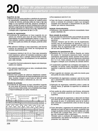 Piso de placas cerâmicas extrudadas sobre
laje de cobertura (Método Convencional)
20
Superfície d a laje
• Eliminar tudo que possa prejudicar a aderência da argamassa
de regularização, notadamente resíduos de madeira presos
à massa de concreto, partículas soltas etc. Caso a laje seja
antiga ou sua superfície muito lisa. apicoá-la. Umedecer e
aplicar camada de pasta de cimento imediatamente antes de
estender a argamassa de regularização. A emenda com pasta
de cimento introduzirá um vínculo com a laje. impedindo que
a retração solte a argamassa da laje (1) e (2).
C a m a d a d e regularização
• Constituída de argamassa no traço sugerido de um
volume de cimento para cinco de areia média úmida.
Especialistas em impermeabilização indicam o traço 1:3.
Caso adotado, redobrar a atenção, pois é uma argamassa
rica e mais sujeita aos efeitos da retração, podendo soltar
da laje.
• Não adicionar hidrófugo a essa argamassa. pois haveria
prejuízo de aderência das tintas de impregnação da
camada impermeabilizante.
• A espessura máxima é de 2,5 cm. Caso seja necessária
maior espessura, aplicar em camadas sucessivas e após
completamente seca a camada anteriormente lançada.
Para argamassas ricas, não ultrapasse 2 cm de espessura
para cada camada.
• A superfície final terá acabamento áspero com desempe-
nadeira de madeira.
ü Dar caimento superficial para os ralos, considerado ótimo
quando entre 1,5% e 2,5%.
• Sua espessura será de 2 cm.
• Caso não houver a camada de isolação térmico/acústica
sobre a camada de proteção e após sua secagem
completa será executado o assentamento do piso pelo
método que estamos descrevendo.
I s o l a ç ã o t é r m i c o / á c ú s t i c a
• Selecionar o tipo desejado conforme necessidade e fazer
projeto detalhado (5).
N o v a c a m a d a d e p r o t e ç ã o
• Como já descrita anteriormente, para proteção da camada
de isolação a agressões mecânicas e trânsito de
operários.
Atenção: Sempre que for feito uso de argamassas,
lembrar que há necessidade de aguardar a cura e a
secagem antes de executar qualquer camada sobre as
mesmas. Para as argamassas 80% de sua retração se
dá aos sete dias de idade (1) e (2).
A r g a m a s s a d e a s s e n t a m e n t o (2)
• Espessura de 2 a 3 cm no máximo. Quando, por motivo
de projeto, for necessária espessura maior, executar
contrapisos superpostos tantos quantos forem neces-
sários, de modo a resultar sempre espessuras individuais
de 2 a 3 cm. Cada camada só será executada após
secagem e retração (cura completa) da camada anterior.
• O acabamento superficial dos contrapisos será áspero. As
emendas, se houver, serão executadas umedecendo a
superfície e aplicando cimento Portland comum formando
pasta.
I m p e r m e a b i l i z a ç ã o
• Deverá haver projeto da cobertura detalhando cuidado-
samente os acabamentos de impermeabilização junto aos
ralos, muretas, rodapés e para todos os tipos de juntas
de dilatação/contração e estruturais (3), (4) e (5).
C a m a d a d e p r o t e ç ã o
• Constituída de argamassa no traço volumétrico sugerido
de uma parte de cimento Portland comum para cinco
partes de areia média úmida, com a finalidade de proteger
a impermeabilização de ações mecânicas.
Placa cerâmica
oxlrudida J
u
n
t
a««aar.jiatcríraçaom
o
s
m
a l
a
r
g
u
r
a d
a
s/jitas e
n
t
r
e p
l
a
c
a
s
A
r
g
a
m
a
s
s
ad
e«
s
e
r
i
a
m
e
n
t
e
O
» >
x
v
:
v
v
*
J J
u
n
t
a ramal.
mnrrctrm
Jurei estrutural
/ v / N / N / m / x K ;
lajed
e corc-otoa
r
m
a
d
o
A
/
g
a
r
r
a
s
s
a d
o r
o
Q
v
f
c
j
r
i
z
a
ç
A
o
c
o
mcattwrtop
a
r
ac
s r
a
i
o
s
•'• C
a
r
r
>
o
n
t
o
'
•
.o -.j :
Irocfircaí^açâo
m x
P
a
»
t
a C
«c
i
m
e
n
t
o
Isc a
ç
â
o tórmico-acústica A
r
g
a
m
a
s
s
a d
e p-tfeçâo
• Traço sugerido em volumes: uma parte de cimento para
seis partes de areia média úmida.
• Quantidade de argamassa a preparar: será tal de modo
que o assentamento estará concluído antes do inicio de
pega do cimento.
• Aplicação da argamassa: estendê-la sobíe a pasta de
cimento fresca, já aplicada na superfície da camada de
proteção.
• Com auxilio da colher apertá-la com firmeza, eliminando
a maior quantidade possível de vazios. Sarrafear a
superfície.
• Área de aplicação de argamassa: o ideal será em faixas
com cerca de 60 cm de largura para facilitar a colocação
das peças do piso. O comprimento será de tal modo a
estar concluído o assentamento antes do hício de pega
do cimento.
• Como alternativa, argamassa de assentamento pode ser
aplicada ao longo da fiada em execução, recebendo logo
a seguir as placas cerâmicas. Estas são batidas com cabo
de martelo até a posição final, uma a uma e à medida
que são colocadas sobre a argamassa.
Atenção: para a proteção da argamassa. durante o
assentamento, aos efeitos da insolação e vento, sempre
presentes nas coberturas.
 