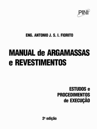 pmr
ENG. ANTONIO J. S. I. FIORITO
MANUAL de ARGAMASSAS
e REVESTIMENTOS
ESTUDOS e
PROCEDIMENTOS
de EXECUÇÃO
2a edição
 