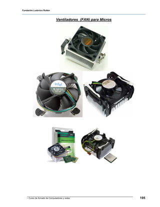 Fundación Ludovico Rutten



                               Ventiladores (FAN) para Micros




    - Curso de Armado de Computadores y redes                   195
 