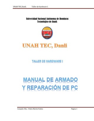 UNAH TEC,Danli. Taller de hardware I.
Compilo: Msc : Pedro Martin Fiallos Página 1
Universidad Nacional Autónoma de Honduras
Tecnológico de Danli.
 