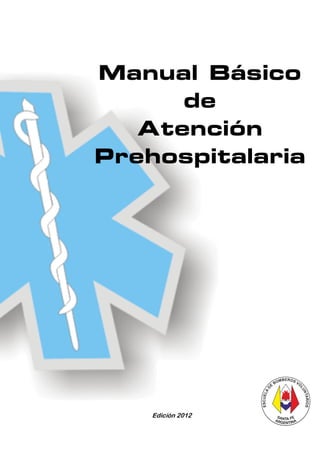 Manual Básico
de
Atención
Prehospitalaria
Edición 2012
 