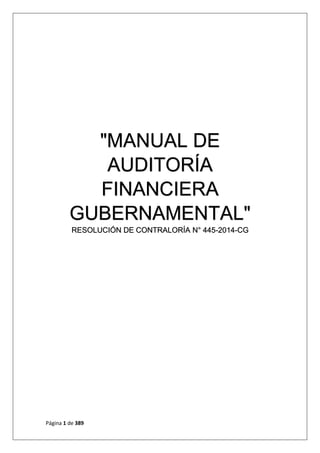 Página 1 de 389 
"MANUAL DE AUDITORÍA FINANCIERA GUBERNAMENTAL" RESOLUCIÓN DE CONTRALORÍA N° 445-2014-CG  