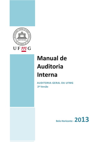 Manual de
Auditoria
Interna
AUDITORIA-GERAL DA UFMG
2ª Versão
INTRODUÇÃO Belo Horizonte - 2013
APRESENTAÇÃO
 