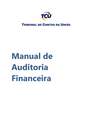 TRIBUNAL DE CONTAS DA UNIÃO
Manual de
Auditoria
Financeira
 