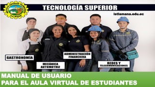 istlamana.edu.ec
MANUAL DE USUARIO
PARA EL AULA VIRTUAL DE ESTUDIANTES
 