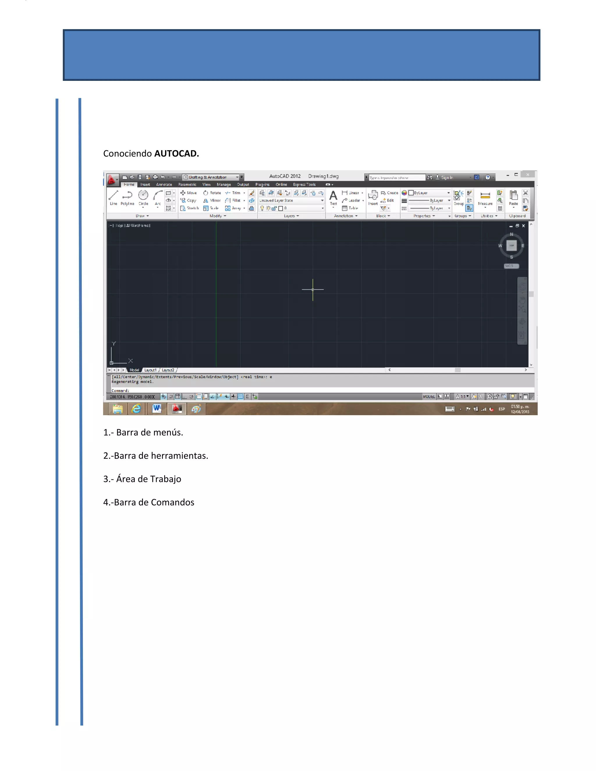 MANUAL DE AUTOCAD BASICO 
Por Mtro. José del Carmen Magaña González 
Josemg80@hotmail.com 
 
 
 
Conociendo AUTOCAD. 
 
1.‐ Barra de menús. 
2.‐Barra de herramientas. 
3.‐ Área de Trabajo 
4.‐Barra de Comandos 
 
   
1
2 
3 
4
 