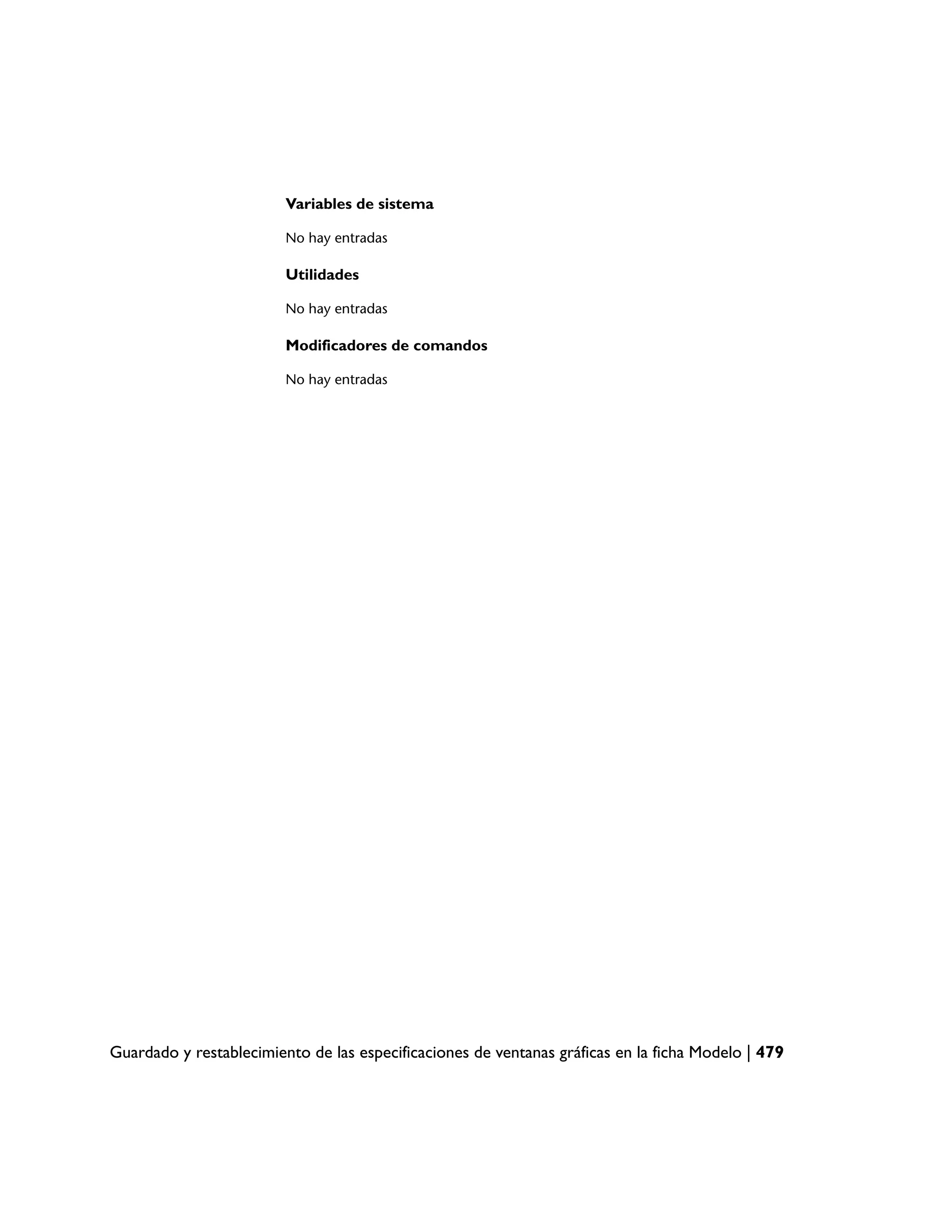 Variables de sistema

                         No hay entradas

                         Utilidades

                         No hay entradas

                         Modificadores de comandos

                         No hay entradas




Guardado y restablecimiento de las especificaciones de ventanas gráficas en la ficha Modelo | 479
 