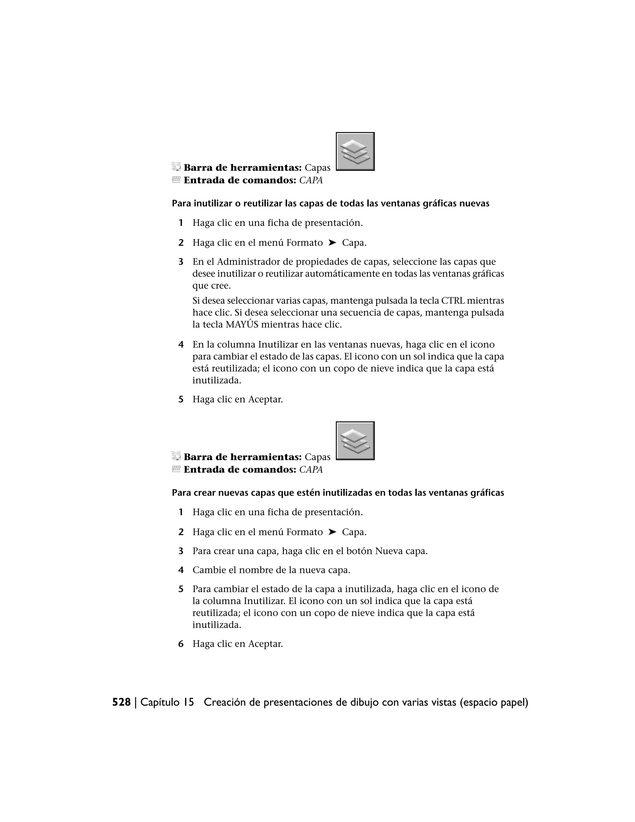 Barra de herramientas: Capas
               Entrada de comandos: CAPA

            Para inutilizar o reutilizar las capas de todas las ventanas gráficas nuevas

             1 Haga clic en una ficha de presentación.

             2 Haga clic en el menú Formato ➤ Capa.

             3 En el Administrador de propiedades de capas, seleccione las capas que
               desee inutilizar o reutilizar automáticamente en todas las ventanas gráficas
               que cree.
                Si desea seleccionar varias capas, mantenga pulsada la tecla CTRL mientras
                hace clic. Si desea seleccionar una secuencia de capas, mantenga pulsada
                la tecla MAYÚS mientras hace clic.

             4 En la columna Inutilizar en las ventanas nuevas, haga clic en el icono
               para cambiar el estado de las capas. El icono con un sol indica que la capa
               está reutilizada; el icono con un copo de nieve indica que la capa está
               inutilizada.

             5 Haga clic en Aceptar.




               Barra de herramientas: Capas
               Entrada de comandos: CAPA

            Para crear nuevas capas que estén inutilizadas en todas las ventanas gráficas

             1 Haga clic en una ficha de presentación.

             2 Haga clic en el menú Formato ➤ Capa.

             3 Para crear una capa, haga clic en el botón Nueva capa.

             4 Cambie el nombre de la nueva capa.

             5 Para cambiar el estado de la capa a inutilizada, haga clic en el icono de
               la columna Inutilizar. El icono con un sol indica que la capa está
               reutilizada; el icono con un copo de nieve indica que la capa está
               inutilizada.

             6 Haga clic en Aceptar.




528 | Capítulo 15 Creación de presentaciones de dibujo con varias vistas (espacio papel)
 
