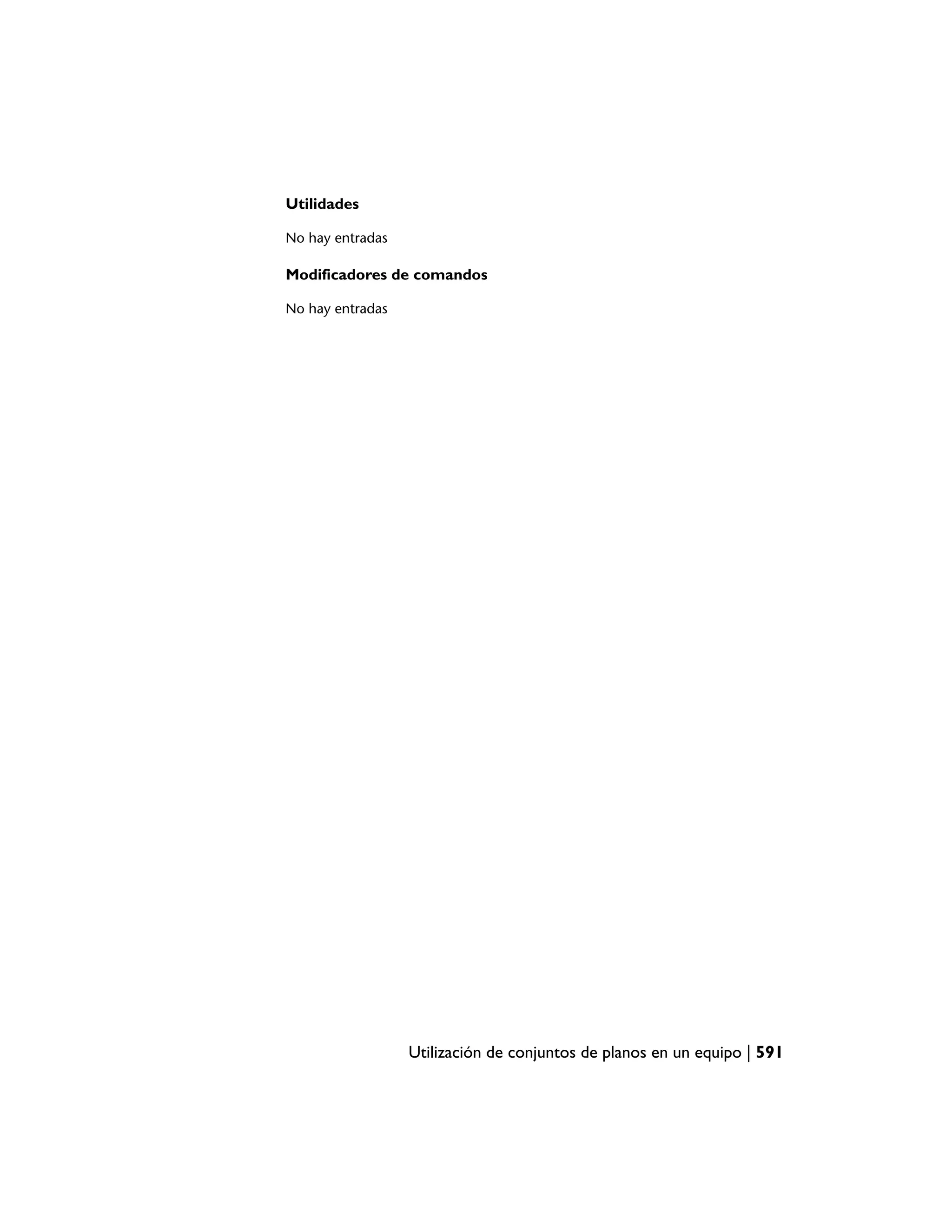 Utilidades

No hay entradas

Modificadores de comandos

No hay entradas




                  Utilización de conjuntos de planos en un equipo | 591
 