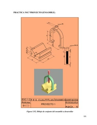 101
PRACTICA NO.7 PROYECTO (ENSAMBLE)
Figura 5.92. Dibujo de conjunto del ensamble a desarrollar
 