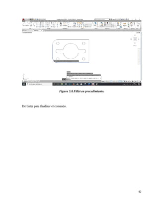 42
Figura 5.8.Fillet en procedimiento.
De Enter para finalizar el comando.
 