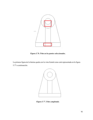 92
Figura 5.76. Trim en los puntos seleccionados.
La primera figura de la lámina queda con la vista frontal como está representada en la figura
5.77 a continuación.
Figura 5.77. Trim completado.
 
