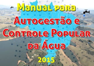 Autogestão e
Controle Popular
da Água
Autogestão e
Controle Popular
da Água
Manual paraManual para
 