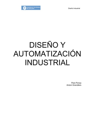 Diseño Industrial




   DISEÑO Y
AUTOMATIZACIÓN
  INDUSTRIAL

               Pere Ponsa
          Antoni Granollers
 
