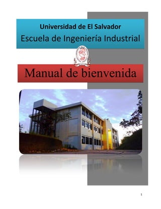 Universidad de El Salvador
Escuela de Ingeniería Industrial


 Manual de bienvenida




                                   1
 