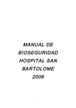MANUAL DE
BIOSEGURIDAD
HOSPITAL SAN
BARTOLOME
2006
1
 