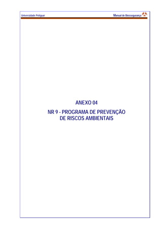 Universidade Potiguar MMaannuuaall ddee BBiioosssseegguurraannççaa
36
ANEXO 04
NR 9 - PROGRAMA DE PREVENÇÃO
DE RISCOS AMBIENTAIS
 