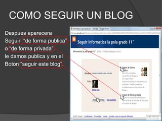 COMO SEGUIR UN BLOGDespuesapareceraSeguir  “de forma publica”o “de forma privada”. le damos publica y en el Boton “seguir este blog”. 