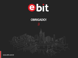 www.ebit.com.br
OBRIGADO!
;)
 