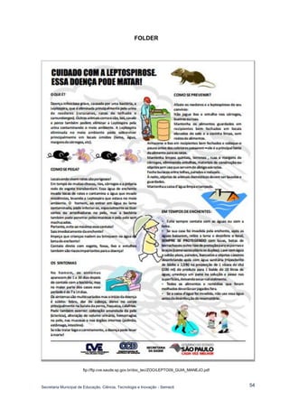 Secretaria Municipal de Educação, Ciência, Tecnologia e Inovação - Semecti 
54 
FOLDER 
ftp://ftp.cve.saude.sp.gov.br/doc_tec/ZOO/LEPTO09_GUIA_MANEJO.pdf 