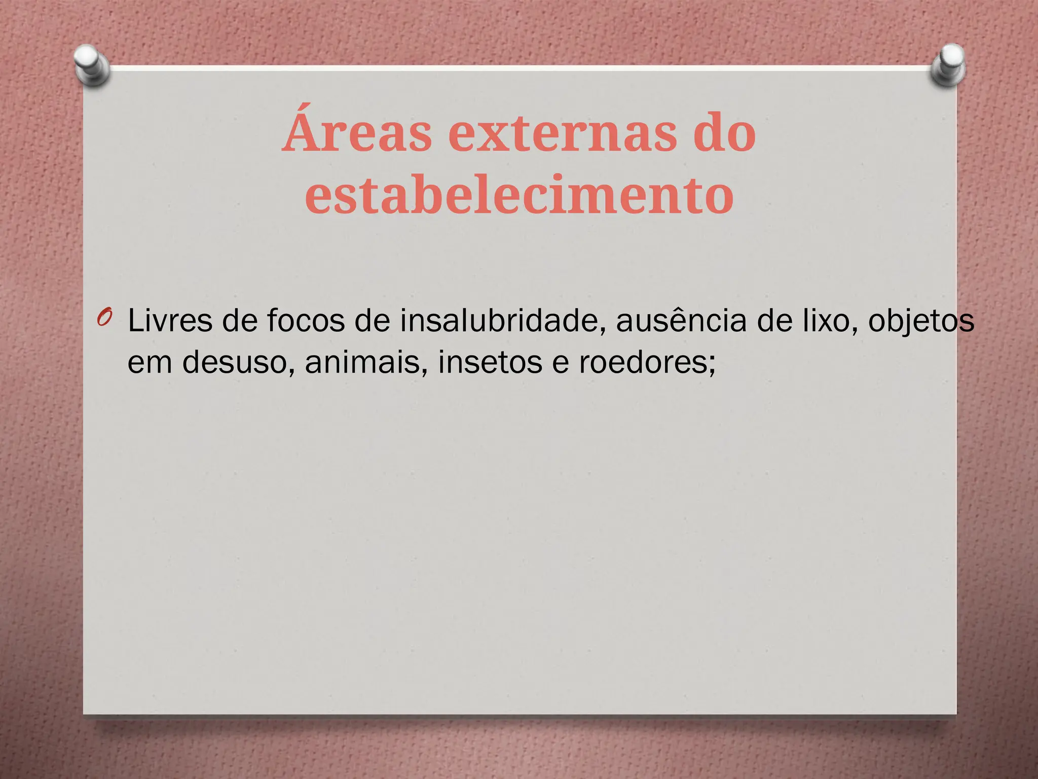 Áreas externas do
estabelecimento
O Livres de focos de insalubridade, ausência de lixo, objetos
em desuso, animais, insetos e roedores;
 