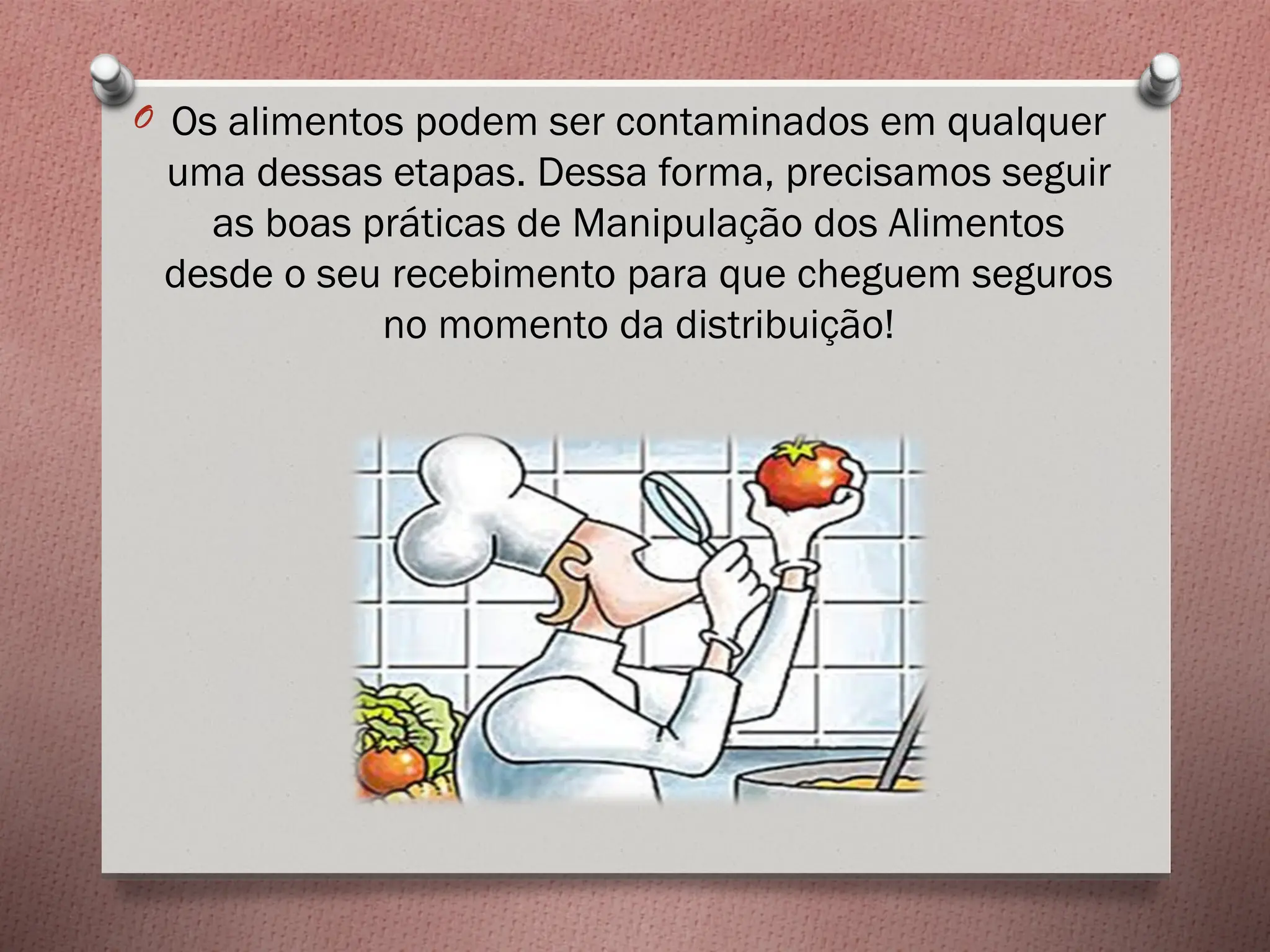 O Os alimentos podem ser contaminados em qualquer
uma dessas etapas. Dessa forma, precisamos seguir
as boas práticas de Manipulação dos Alimentos
desde o seu recebimento para que cheguem seguros
no momento da distribuição!
 