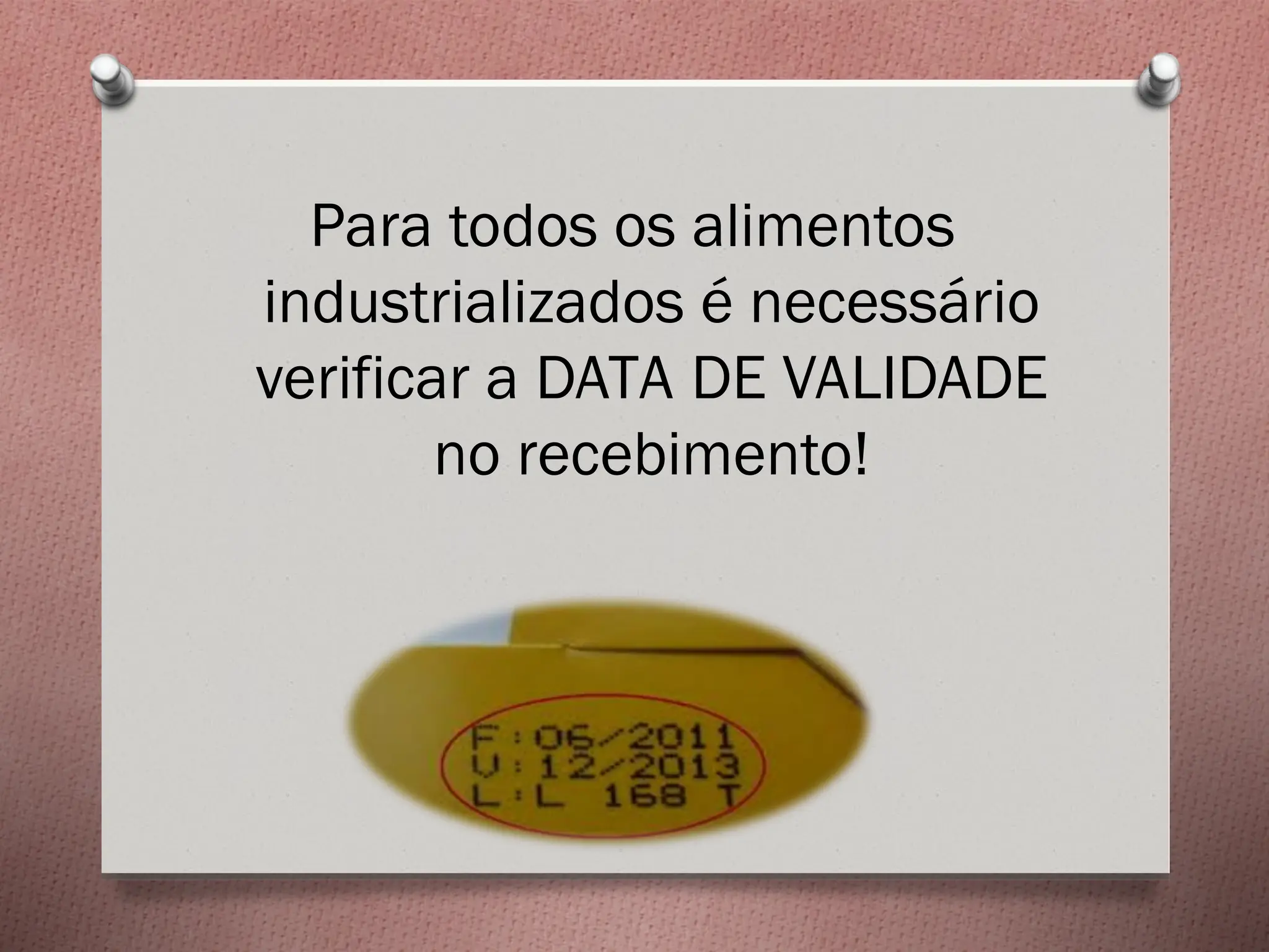 Para todos os alimentos
industrializados é necessário
verificar a DATA DE VALIDADE
no recebimento!
 