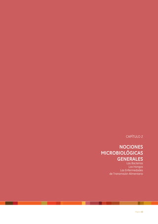 CAPÍTULO 2


          NOCIONES
    MICROBIOLÓGICAS
         GENERALES
                    Las Bacterias
	                     Los Hongos
	              Las Enfermedades
       de Transmisión Alimentaria




                          Página 10
 