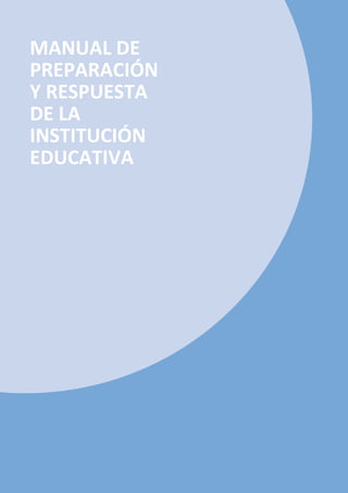MANUAL DE
PREPARACIÓN
Y RESPUESTA
DE LA
INSTITUCIÓN
EDUCATIVA
 