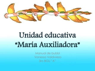 Unidad educativa
“María Auxiliadora”
Manual de bubbl
Vanessa Valdiviezo
3ro BGU ”A”
 