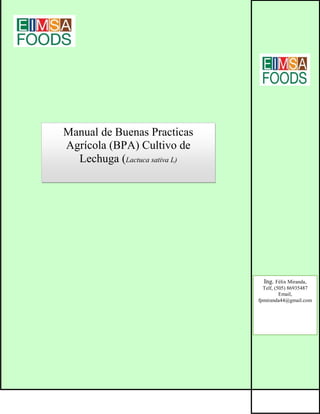 Ing. Félix Miranda,
Telf, (505) 86935487
Email,
fpmiranda44@gmail.com
Manual de Buenas Practicas
Agrícola (BPA) Cultivo de
Lechuga (Lactuca sativa L)
 