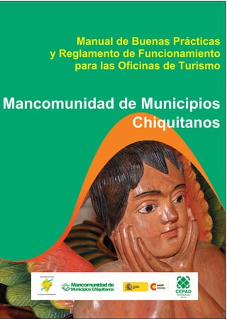 Manual de Buenas Prácticas
y Reglamento de Funcionamiento
para las Oficinas de Turismo
Mancomunidad de Municipios
Chiquitanos
 