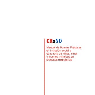 CRoNO
Manual de Buenas Prácticas
en inclusión social y
educativa de niños, niñas
y jóvenes inmersos en
procesos migratorios
 