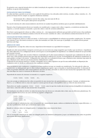 No primeiro caso, especial atenção deve ser dada à instalação do segundo e terceiro cabos de modo a que a passagem destes não vá
danificar os que já estão instalados.

INSTALAÇÃO DE CABOS NO INTERIOR
Os cabos são fixos a paredes ou ao tecto com a ajuda de braçadeiras e/ou colocados sobre esteiras, escadas, calhas, consolas, etc... Os
pontos de fixação devem cumprir as seguintes distâncias máximas:

         · Na horizontal: 20 x o diâmetro exterior dos cabos, mas não mais de 80 cm
         · Na vertical: 150 cm para cabos presos nas paredes

No caso de sistemas de cabos monocondutores não devem ser usadas braçadeiras metálicas para os prender individualmente.

Durante a fase de planeamento devem ser tomados em consideração: o espaço entre cabos e suportes, a resistência mecânica dos
suportes, a corrente máxima a transmitir, o peso dos cabos e raios de curvatura admissíveis.

Deve haver a preocupação de colocar as calhas, esteiras, etc... com espaçamento suficiente para permitir um fácil acesso e boa ventilação,
sendo recomendável uma distância mínima vertical de 30 cm entre caminhos de cabos e uma distância mínima horizontal de 22,5 cm.

COLOCAÇÃO EM TÚNEIS (CONDUTAS)
A maior vantagem de colocar os cabos em túneis é o fácil acesso e a possibilidade de evolução sem grandes complicações. No entanto
este sistema é caro. Em túneis acessíveis os cabos são montados em calha. Em casos que se justifique, as condutas devem possuir
barreiras anti-fogo.

ARRANJO DE CABOS
O agrupamento e arranjo dos cabos tem uma importância determinante na capacidade de transporte.

Quando um cabo monocondutor transporta corrente gera em seu torno um campo magnético que irradia e que vai alterar a impedância
dos cabos adjacentes. Se a configuração não for correcta gera-se um desequilíbrio de impedância e os condutores deixam de ser percorridos
pela mesma corrente.
Se existirem, por exemplo, dois circuitos trifásicos constituidos por 6 cabos monocondutores é importante que a indutância de cada um
deles seja o mais próxima possível para que haja uma distribuição uniforme de corrente. Os desiquílibrios de indutância manifestam-se
mais quando o arranjo é em esteira. A disposição dos cabos deve ser realizada de forma a que a distância entre sistemas seja maior do
que a distância entre cabos de um mesmo sistema, habitualmente o dobro.
A obtenção de um sistema simétrico é melhor conseguida com os cabos tripolares em que há uma uniformidade na disposição dos
condutores entre si, devido ao cableamento dos condutores isolados.

Além da distância entre condutores, a sequência de fases também tem que ser tomada em consideração. Na colocação de cabos em
paralelo deve-se ainda garantir que os cabos tenham comprimentos iguais e que os traçados se mantenham paralelos. A colocação de
cabos em paralelo utilizando cabos monocondutores não deve ser feita colocando os cabos de uma mesma fase agrupados lado a lado,
mas sim dispo-los como se tratassem de diferentes circuitos.

Dependendo do número de sistemas recomenda-se a seguinte sequência :

         · L 1L 2L 3 L 3L 2L 1   L 1L 2L 3   L 3L 2L 1   etc...

Com este arranjo as indutâncias dos cabos em paralelo de uma mesma fase são aproximadamente iguais. Contudo, as indutância das
fases L1, L2, L3 diferem entre si, mas este aspecto é menos gravoso do que o desequilíbrio entre os cabos de uma mesma fase.

Nunca deve ser usada a sequência : L1L2L3 L 1L 2L 3 L1L2L3 , uma vez que isto resulta não só num sistema desiquilíbrio de indutâncias
entre fases, como dos cabos de uma mesma fase em paralelo.

Em instalações em calha ou esteira, os cabos da mesma fase não devem ser colocados lado a lado, mas em diferentes plataformas. No
mesmo tabuleiro deverá ficar um outro sistema na seguinte configuração:

         · L 1L 2L 3 L 3L 2L 1
         · L 1L 2L 3 L 3L 2L 1
         · L1L2L3 L3L2L1 , etc

Com este arranjo as indutâncias dos cabos em paralelo são sensivelmente iguais, embora as indutâncias das fases sejam diferentes , o
que não é problemático desde que as distâncias sejam curtas.

Quando se colocam cabos em triângulo juntivo é vantajoso fazer uma rotação das fases:
          L2          L2          L2
         L1 L3       L3 L1       L1 L3
Não se recomenda a instalação de cabos em triângulo juntivo em tabuleiros sobrepostos, já que a as indutâncias dos cabos em paralelo
apresentam diferenças significativas.




                                                                   63
 