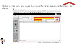 Na tela Clientes, abrirá uma aba de Consulta, conforme tela abaixo para identificação do
cliente.
 