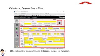 Cadastro no Gemco - Pessoa Física
OBS.: É obrigatório o preenchimento de todos os campos em “amarelo”.
 