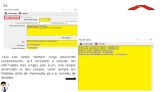 Ex:
Caso este campo também esteja preenchido
completamente, será necessário a exclusão das
informações mais antigas, pois assim, será sempre
alimentado os dois campos, tendo sempre um
histórico sólido de informações para as tomadas de
decisões.
 