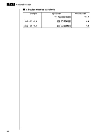 2-1

Cálculos básicos

k Cálculos usando variables
Ejemplo

Operación

Presentación

193.2aaAw
193,2 ÷ 23 = 8,4

aA/23w

8.4

193,2 ÷ 28 = 6,9

38

193.2

aA/28w

6.9

 