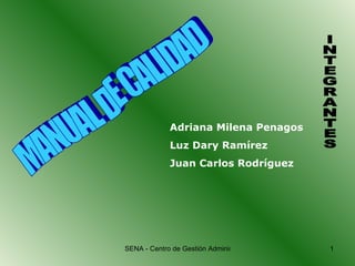 MANUAL DE CALIDAD INTEGRANTES Adriana Milena Penagos Luz Dary Ramírez Juan Carlos Rodríguez 