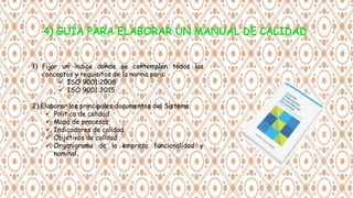 1) Fijar un índice donde se contemplen todos los
conceptos y requisitos de la norma para:
 ISO 9001:2008
 ISO 9001:2015
2) Elaborar los principales documentos del Sistema
 Politica de calidad
 Mapa de procesos
 Indicadores de calidad
 Objetivos de calidad
 Organigrama de la empresa funcionalidad y
nominal
 