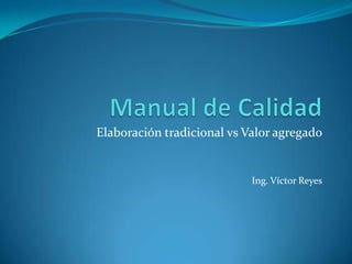 Elaboración tradicional vs Valor agregado


                            Ing. Víctor Reyes
 