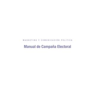 MARKETING Y COMUNICACIÓN POLÍTICA


Manual de Campaña Electoral
 